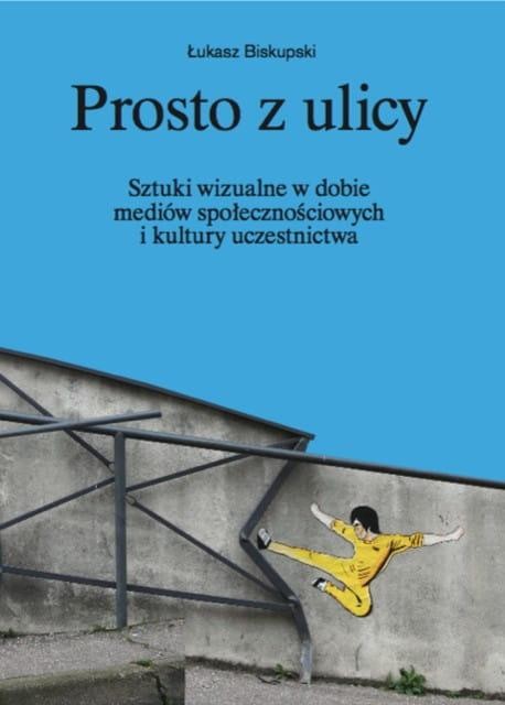 Prosto z ulicy. Sztuki wizualne w dobie mediów...