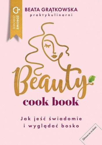 Beauty cook book. Jak jeść świadomie i...