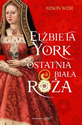 Elżbieta York. Ostatnia Biała Róża, Alison Weir