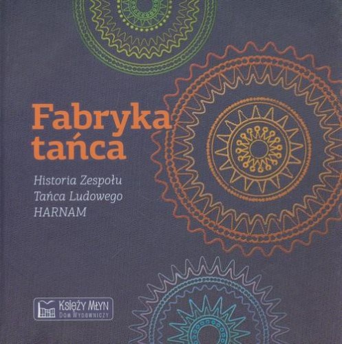 Fabryka tańca. Historia Zespołu Tańca Ludowego...