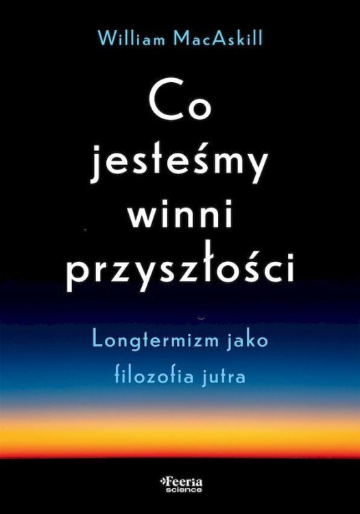 Co jesteśmy winni przyszłości. Longtermizm...