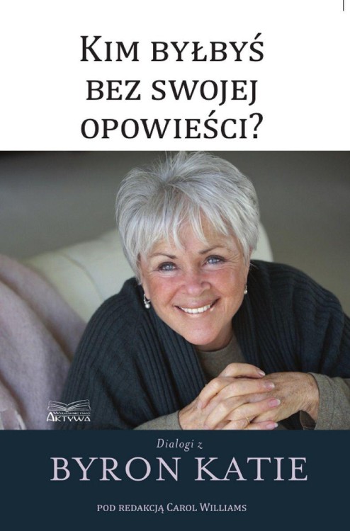 Kim byłbyś bez swojej opowieści?, Byron Katie