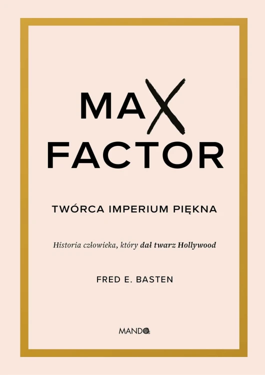 Max Factor. Twórca imperium piękna, Fred E. Basten