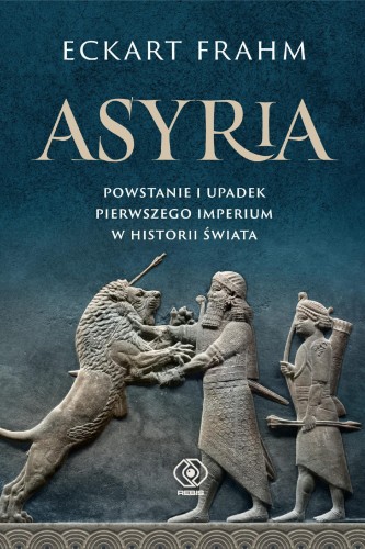 Asyria. Powstanie i upadek pierwszego imperium...