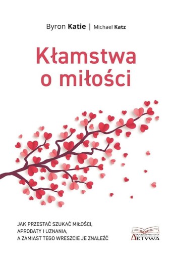 Kłamstwa o miłości, Byron Katie,Michael Katz