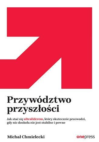 Przywództwo przyszłości. Jak stać się...