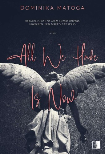 All We Have Is Now. All. Tom 1, Dominika Matoga