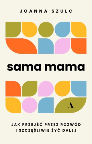 Sama mama. Jak przejść przez rozwód i...