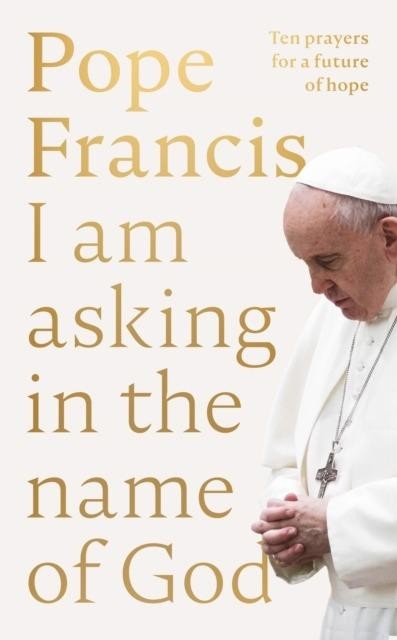 Pope Francis. I am Asking in the Name of God...