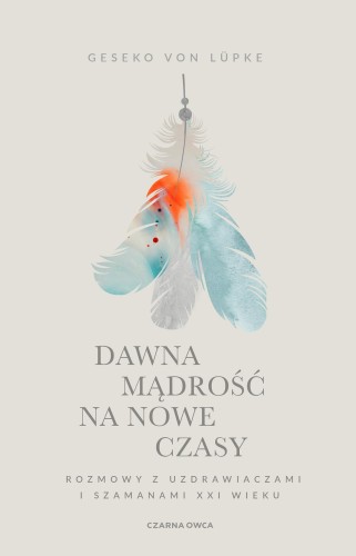 Dawna mądrość na nowe czasy. Rozmowy z...