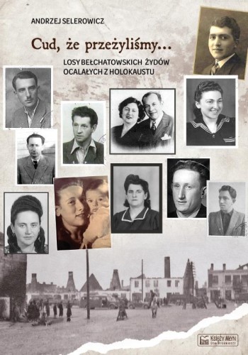 Cud, że przeżyliśmy. Losy bełchatowskich Żydów...