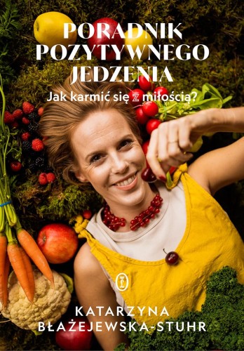 Poradnik pozytywnego jedzenia. Jak karmić się...