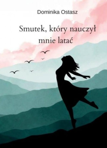 Smutek, który nauczył mnie latać, Dominika Ostasz