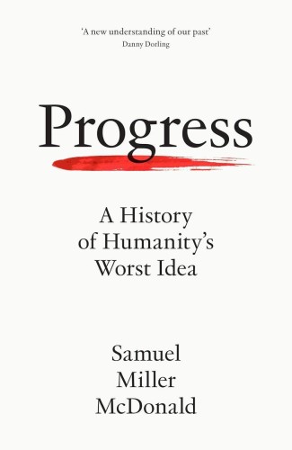 Progress. A History of Humanity's Worst Idea...