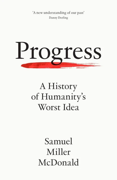 Progress. A History of Humanity's Worst Idea...