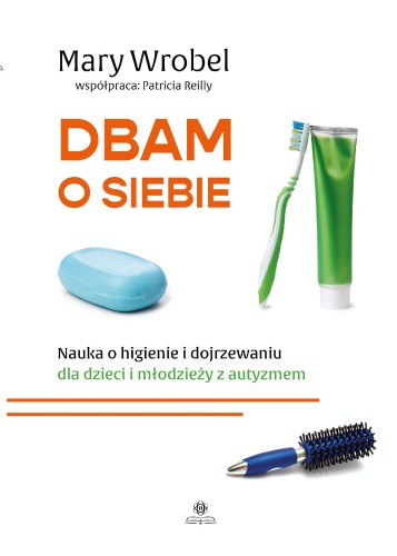 Dbam o siebie. Nauka o higienie i dojrzewaniu...