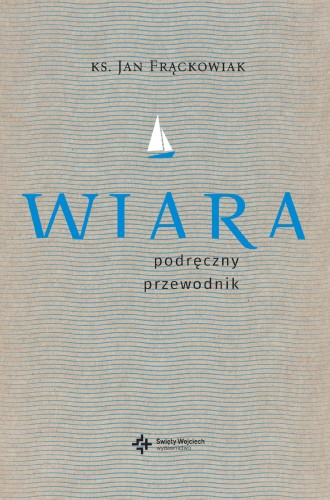 Wiara. Praktyczny przewodnik, ks. Jan Frąckowiak