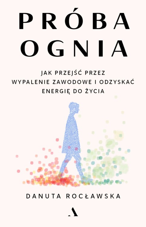Próba ognia. Jak przejść przez wypalenie...