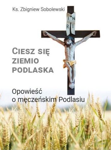 Ciesz się, ziemio podlaska. Opowieść o...