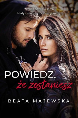 Powiedz, że zostaniesz. Zapomnij, że...