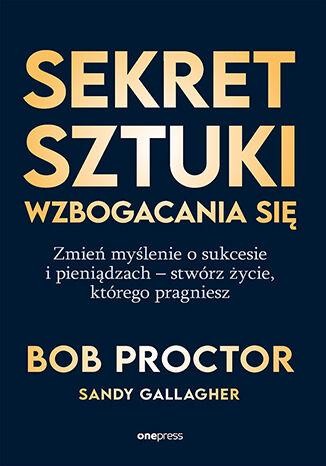 Sekret sztuki wzbogacania się. Zmień myślenie...