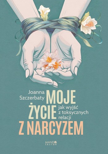 Moje życie z narcyzem. Jak wyjść z toksycznych...