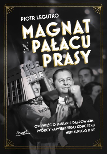 Magnat z Pałacu Prasy. Opowieść o Marianie...