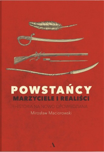 Powstańcy. Marzyciele i realiści. Historia na...