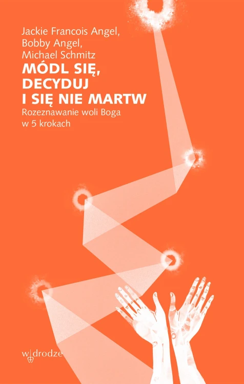 Módl się, decyduj i się nie martw....