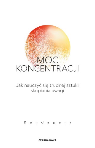 Moc koncentracji. Jak nauczyć się trudnej...