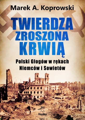 Twierdza zroszona krwią. Polski Głogów w...