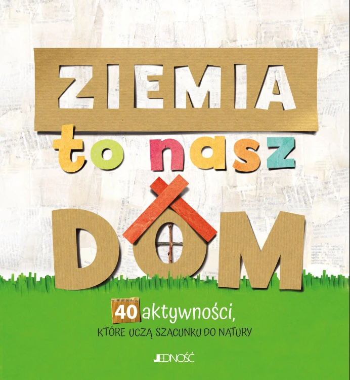 Ziemia to nasz dom. 40 aktywności, które uczą...