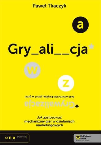GRYWALIZACJA. Jak zastosować mechanizmy gier w...