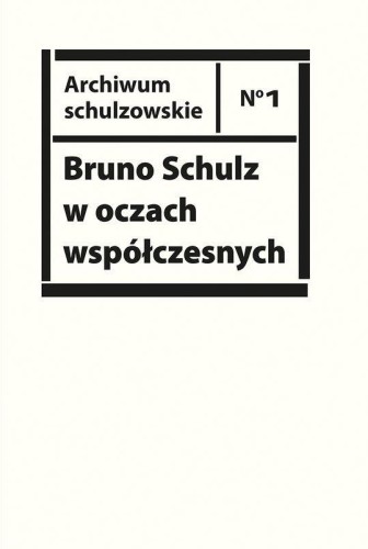 Bruno Schulz w oczach współczesnych. Antologia...