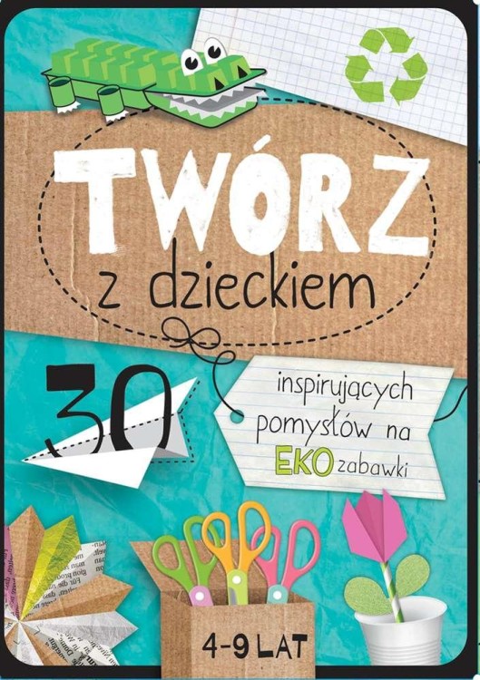 Twórz z dzieckiem 30 inspirujących pomysłów na...