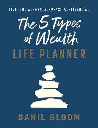 The 5 Types of Wealth Life Planner, Sahil Bloom