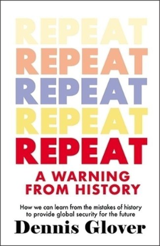 Repeat: A Warning from History, Dennis Glover