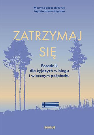 Zatrzymaj się. Poradnik dla żyjących w biegu i...