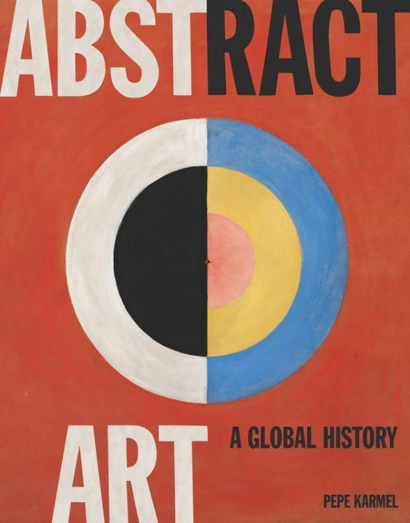 Abstract Art. A Global History, Pepe Karmel