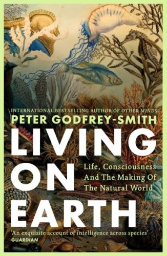 Living on Earth. Life, Consciousness and the...