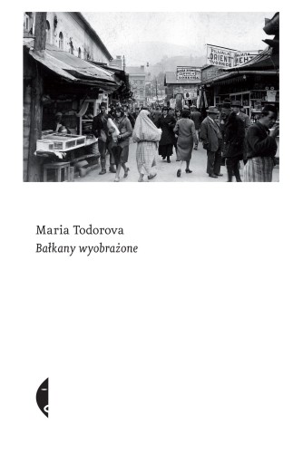 Bałkany wyobrażone wyd. 2022, Maria Todorova