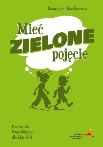Mieć zielone pojęcie. Ćwiczenia frazeologiczne...
