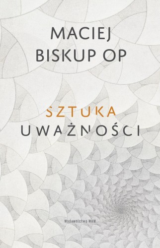 Sztuka uważności, Maciej Biskup OP