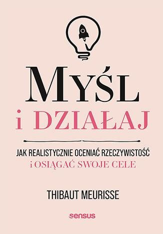 Myśl i działaj. Jak realistycznie oceniać...