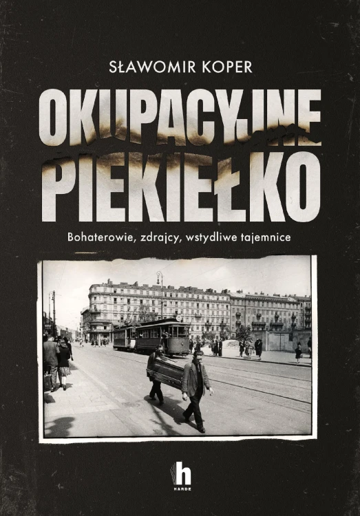 Okupacyjne piekiełko. Bohaterowie, zdrajcy,...