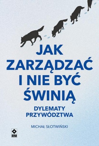 Jak zarządzać i nie być świnią. Dylematy...