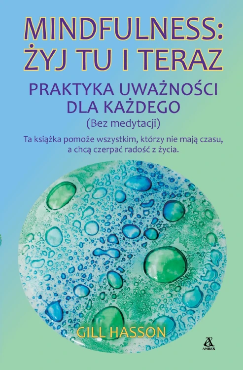 Mindfulness: żyj tu i teraz. Praktyka...