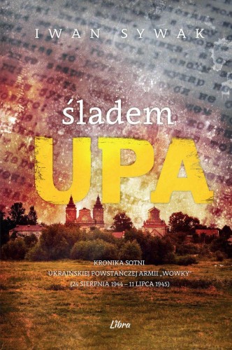 Śladem UPA. Kronika sotni Ukraińskiej...