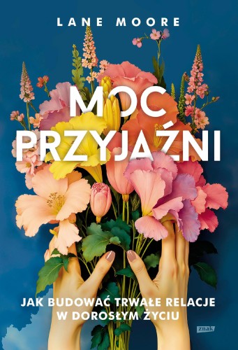 Moc przyjaźni. Jak budować trwałe relacje w...