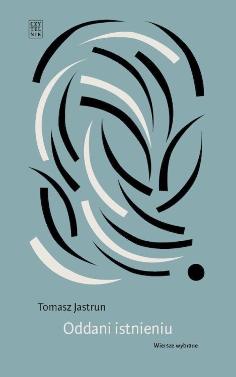 Oddani istnieniu. Wiersze wybrane, Tomasz Jastrun